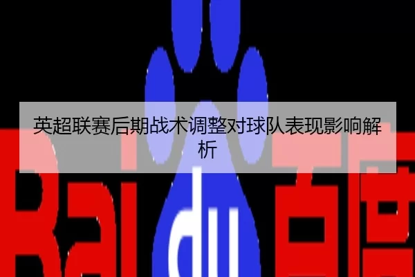 英超联赛后期战术调整对球队表现影响解析